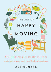 The Art of Happy Moving (How to Declutter, Pack, and Start Over While Maintaining Your Sanity and Finding Happiness) by Ali Wenzke, 9780062869739