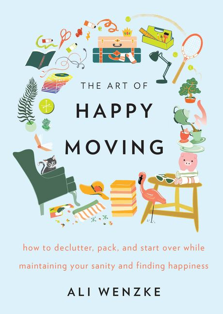 The Art of Happy Moving (How to Declutter, Pack, and Start Over While Maintaining Your Sanity and Finding Happiness) by Ali Wenzke, 9780062869739