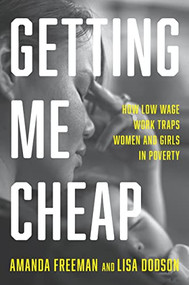 Getting Me Cheap (How Low-Wage Work Traps Women and Girls in Poverty) by Amanda Freeman, Lisa Dodson, 9781620977422