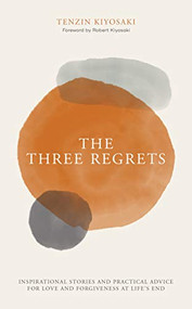 The Three Regrets (Inspirational Stories and Practical Advice for Love and Forgiveness at Life's End) by Tenzin  Kiyosaki, Robert Kiyosaki, 9781612681054