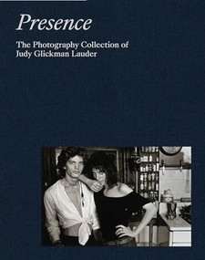 Presence: The Photography Collection of Judy Glickman Lauder by Judy Glickman Lauder, Mark Bessire, Anjuli Lebowitz, Adam D. Weinberg, 9781597115407