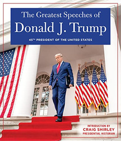 The Greatest Speeches of Donald J. Trump (45TH PRESIDENT OF THE UNITED STATES OF AMERICA with an Introduction by Presidential Historian Craig Shirley) by Donald J. Trump, Craig, 9781630062170