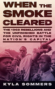 When the Smoke Cleared (The 1968 Rebellions and the Unfinished Battle for Civil Rights in the Nation's Capital) by Kyla Sommers, 9781620977477