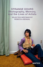 Strange Hours: Photography, Memory, and the Lives of Artists by Rebecca Bengal, Joy Williams, Pacific, 9781597115544