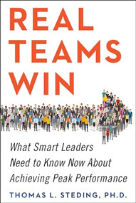 Real Teams Win (What Smart Leaders Need to Know Now About Achieving Peak Performance) by Thomas L. Steding, 9781630061579