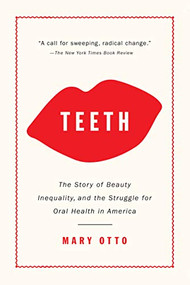 Teeth (The Story of Beauty, Inequality, and the Struggle for Oral Health in America) - 9781620974827 by Mary Otto, 9781620974827