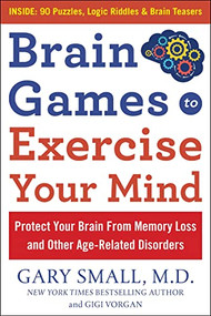 Brain Games to Exercise Your Mind: Protect Your Brain From Memory Loss and Other Age-Related Disorders (90 Puzzles, Logic Riddles & Brain Teasers) by Gary Small, Gigi Vorgan, 9781630061890