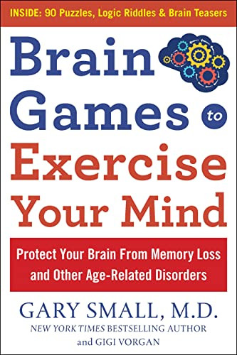 Brain Games to Exercise Your Mind: Protect Your Brain From Memory Loss and Other Age-Related Disorders (90 Puzzles, Logic Riddles & Brain Teasers) by Gary Small, Gigi Vorgan, 9781630061890