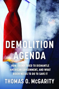 Demolition Agenda (How Trump Tried to Dismantle American Government, and What Biden Needs to Do to Save It) by Thomas O. McGarity, 9781620976395