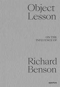 Object Lesson: On the Influence of Richard Benson by John Pilson, Dawoud Bey, Lois Conner, Shannon Ebner, Peter Galassi, Lisa Kereszi, Susan Lipper, Sarah Meister, Paul Messier, Abelardo Morell, Arthur Ou, Tod Papageorge, Thomas Palmer, Kristine Potter, Jock Reynolds, Jeff L. Rosenheim, David Benjamin Sherry, Steve Smith, Sarah Stolfa, Ka-Man Tse, James Welling, Jeff Whetstone, Miko McGinty, 9781597114950