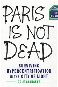 Paris Is Not Dead (Surviving Hypergentrification in the City of Light) by Cole Stangler, 9781620977828