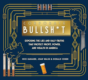 Corporate Bullsh*t (Exposing the Lies and Half-Truths That Protect Profit, Power, and Wealth in America) by Nick Hanauer, Joan Walsh, Donald Cohen, Zachary Roth, 9781620977514