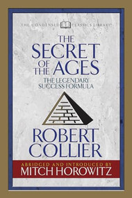 The Secret of the Ages (Condensed Classics) (The Legendary Success Formula) by Robert Collier, Mitch Horowitz, 9781722500542