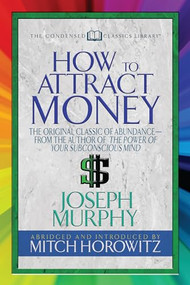 How to Attract Money (Condensed Classics) ("The Original Classic of Abundance-from the Author of The Power of Your Subconscious Mind ") by Dr. Joseph Murphy, Mitch Horowitz, 9781722500382