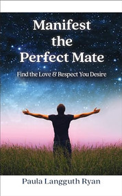 Manifest the Perfect Mate (Find the Love and Respect You Desire) by Paula Langguth Ryan, 9781722505646