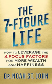 The 7-Figure Life (How to Leverage the 4 FOCUS FACTORS for Wealth and Happiness) by Noah St. John, 9781722510749