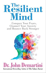 The Resilient Mind (Conquer Your Fears, Channel Your Anxiety and Bounce Back Stronger) by Dr. John Demartini, 9781722506186