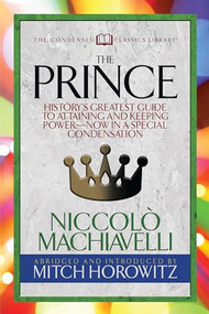 The Prince (Condensed Classics) (History's Greatest Guide to Attaining and Keeping Power‚Äï Now In a Special Condensation) by Niccol√≤ Machiavelli, Mitch Horowitz, 9781722500252