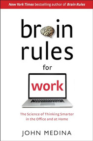 Brain Rules for Work (The Science of Thinking Smarter in the Office and at Home) by John Medina, 9781732380387