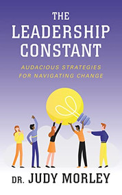 The Leadership Constant (Audacious Strategies for Navigating Change) by Judy Morley, 9781722505981