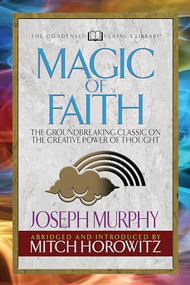 Magic of Faith (Condensed Classics) (The Groundbreaking Classic on the Creative Power of Thought) by Joseph Murphy, Mitch Horowitz, 9781722500610