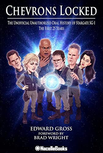 Chevrons Locked: The Unofficial Unauthorized Oral History of Stargate SG-1 by Edward Gross, 9781737380184