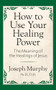 How to Use Your Healing Power: The Meaning of the Healings of Jesus (The Meaning of the Healings of Jesus) by Joseph Murphy Ph.D. D.D, 9781722501297