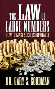 The Law of Large Numbers (How to Make Success Inevitable) by Dr. Gary S. Goodman, 9781722501938