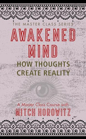 Awakened Mind (Master Class Series) (How Thoughts Create Reality) by Mitch Horowitz, 9781722501884