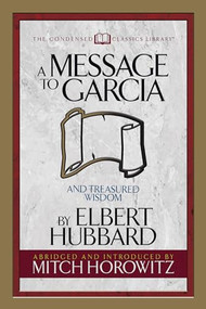 A Message to Garcia (Condensed Classics) (And Treasured Wisdom) by Elbert Hubbard, Mitch Horowitz, 9781722500559