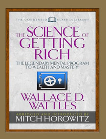 The Science of Getting Rich (Condensed Classics) (The Legendary Mental Program to Wealth and Mastery) by Wallace D. Wattles, Mitch Horowitz, 9781722500580