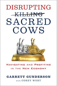 Disrupting Sacred Cows (Navigating and Profiting in the New Economy) by Garrett B. Gunderson, 9781722510572