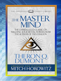 The Master Mind (Condensed Classics) (The Unparalleled Classic on Wielding Your Mental Powers From The Author Of The Kybalion) by Theron Dumont, Mitch Horowitz, 9781722500627