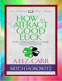 How to Attract Good Luck (Condensed Classics) (The Unparalleled Classic on Lucky Living) by A.H.Z. Carr, Mitch Horowitz, 9781722500504