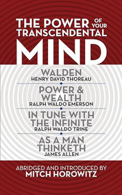 The Power of Your Transcendental Mind (Condensed Classics) (Walden, In Tune with the Infinite, Power & Wealth, As a Man Thinketh) by Mitch Horowitz, 9781722505141