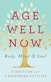 Age Well Now (Body, Mind and Soul) by S. Gottlieb, F. Rosenberg-Gottlieb, 9781722510466