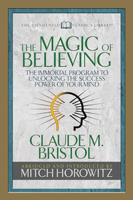 The Magic of Believing (Condensed Classics) (The Immortal Program to Unlocking the Success-Power of Your Mind) by Claude M. Bristol, Mitch Horowitz, 9781722500573