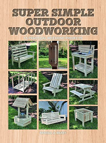 Super Simple Outdoor Woodworking (15 Practical Weekend Projects) by Randall A. Maxey, 9781784946203