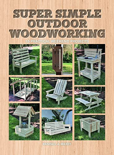 Super Simple Outdoor Woodworking (15 Practical Weekend Projects) by Randall A. Maxey, 9781784946203