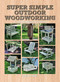 Super Simple Outdoor Woodworking (15 Practical Weekend Projects) by Randall A. Maxey, 9781784946203