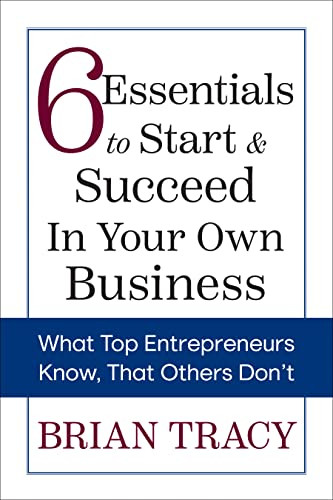 6 Essentials to Start & Succeed in Your Own Business (What Top Entrepreneurs Know, That Others Don't) by Brian Tracy, 9781722506445