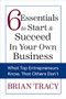 6 Essentials to Start & Succeed in Your Own Business (What Top Entrepreneurs Know, That Others Don't) by Brian Tracy, 9781722506445