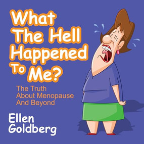 What The Hell Happened to Me?: The Truth About Menopause and Beyond (The Truth About Menopause and Beyond) by Ellen Goldberg, 9781722500344