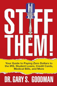 Stiff Them! (Your Guide to Paying Zero Dollars to the IRS, Student Loans, Credit Cards, Medical Bills, and More) by Gary S. Goodman, 9781722500368