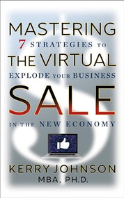 Mastering the Virtual Sale (7 Strategies to Explode Your Business in the New Economy) by Kerry Johnson MBA, Ph.D., 9781722510398