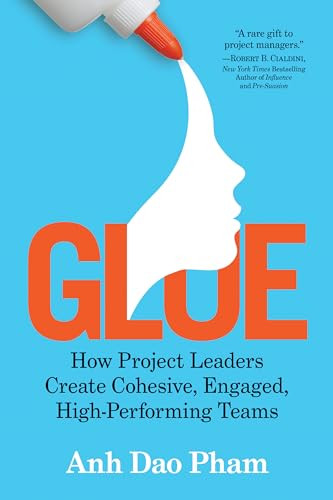 Glue (How Project Leaders Create Cohesive, Engaged, High-Performing Teams) by Anh Dao Pham, 9781722505332
