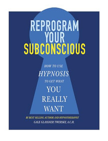 Reprogram Your Subconscious (How to Use Hypnosis to Get What You Really Want) by Gale Glassner Twersky, A.C.H., 9781722500306
