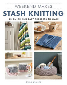 Weekend Makes: Stash Knitting (25 Quick and Easy Projects to Make) by GMC Editors, 9781784945121
