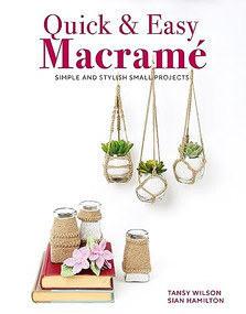 Quick & Easy Macrame (Simple and Stylish Small Projects) by Tansy Wilson, Sian Hamilton, 9781784946722