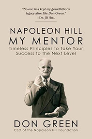 Napoleon Hill My Mentor (Timeless Principles to Take Your Success to The Next Level) - 9781722506315 by Don Green, 9781722506315